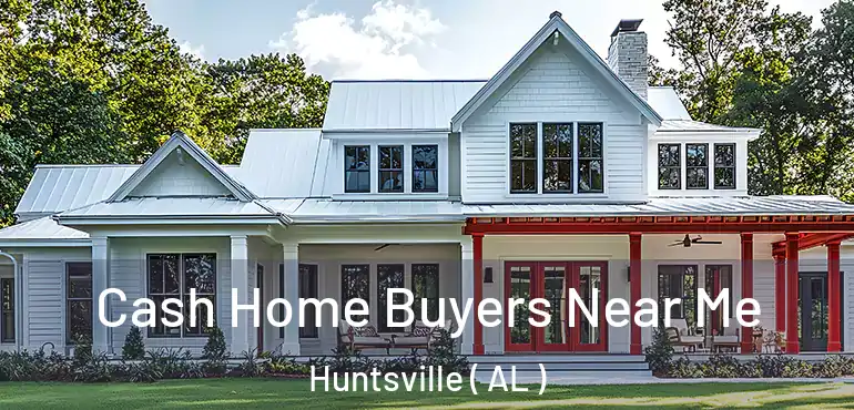  Cash Home Buyers Near Me Huntsville ( AL )