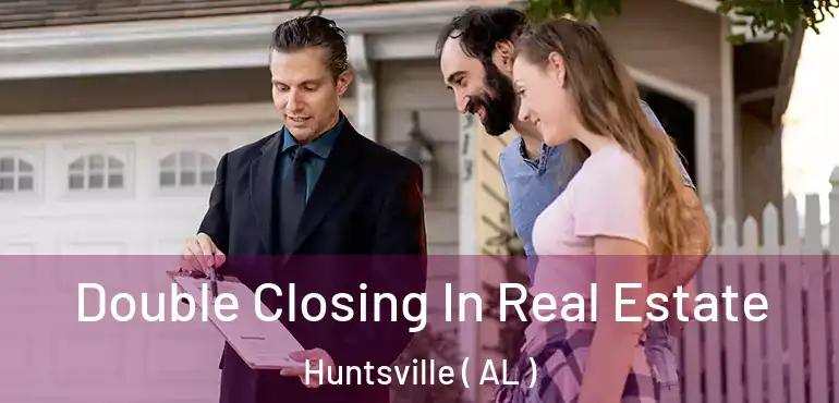  Double Closing In Real Estate Huntsville ( AL )