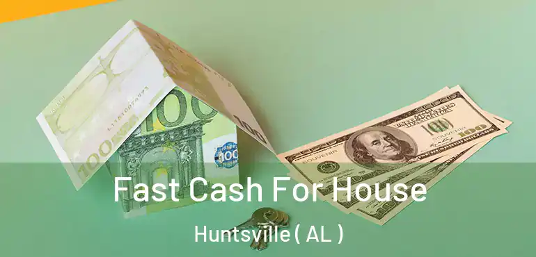  Fast Cash For House Huntsville ( AL )