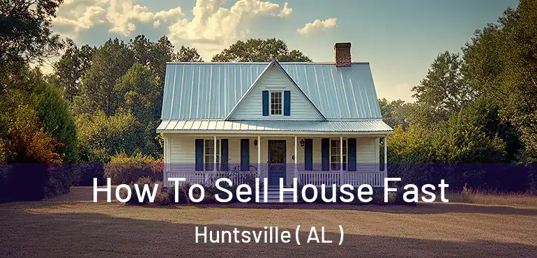  How To Sell House Fast Huntsville ( AL )