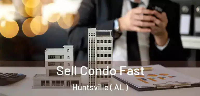  Sell Condo Fast Huntsville ( AL )