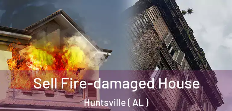  Sell Fire-damaged House Huntsville ( AL )