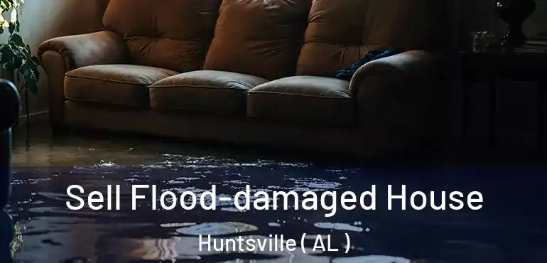  Sell Flood-damaged House Huntsville ( AL )