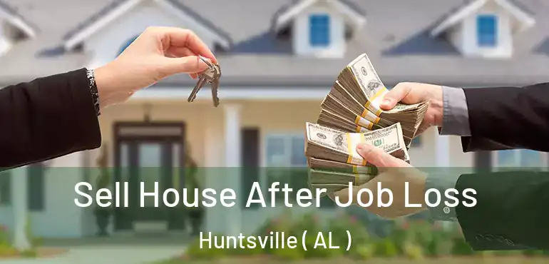  Sell House After Job Loss Huntsville ( AL )