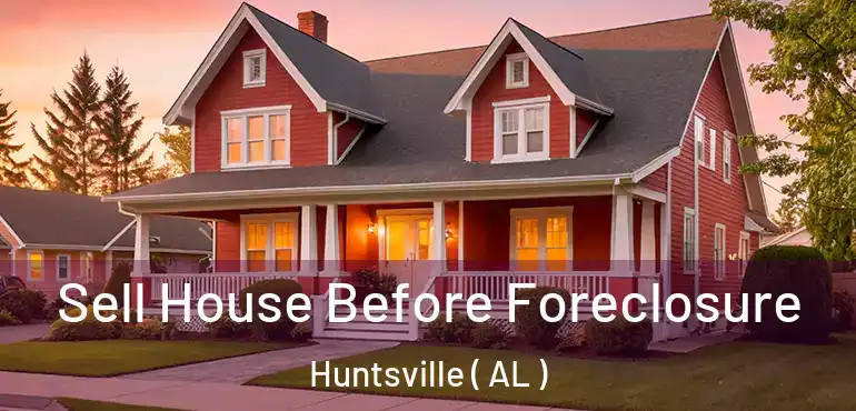  Sell House Before Foreclosure Huntsville ( AL )