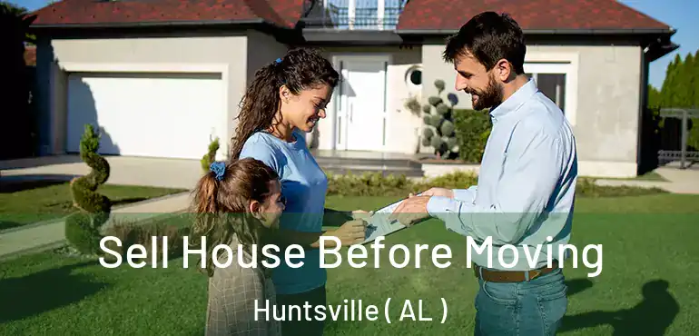  Sell House Before Moving Huntsville ( AL )