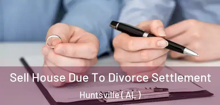 Sell House Due To Divorce Settlement Huntsville ( AL )