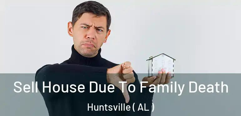  Sell House Due To Family Death Huntsville ( AL )