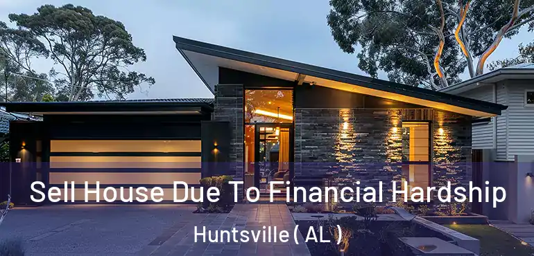  Sell House Due To Financial Hardship Huntsville ( AL )