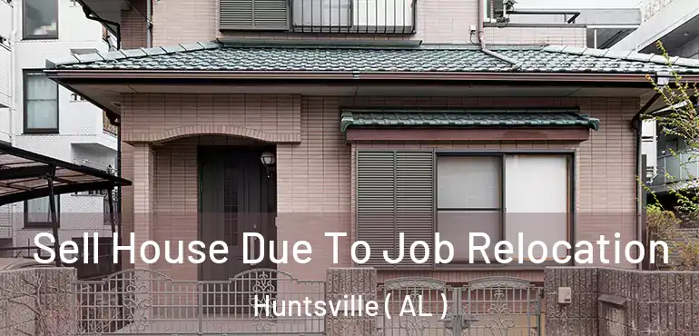  Sell House Due To Job Relocation Huntsville ( AL )