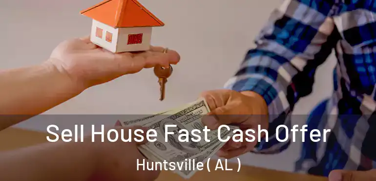  Sell House Fast Cash Offer Huntsville ( AL )