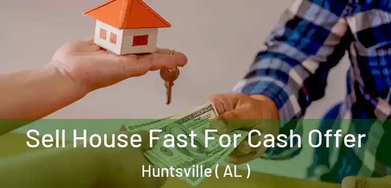  Sell House Fast For Cash Offer Huntsville ( AL )