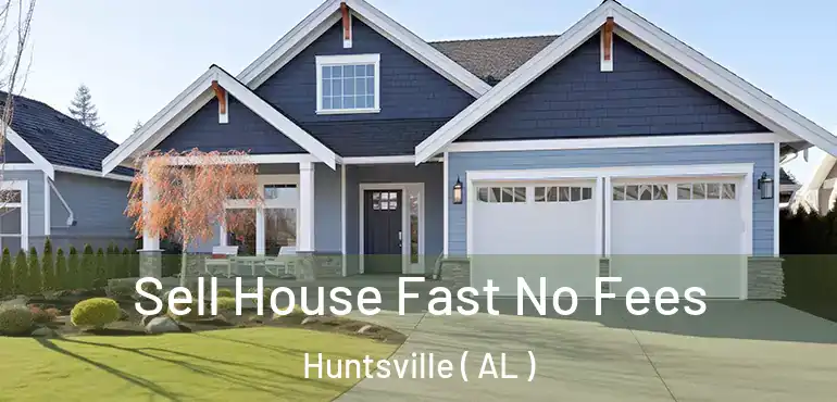  Sell House Fast No Fees Huntsville ( AL )