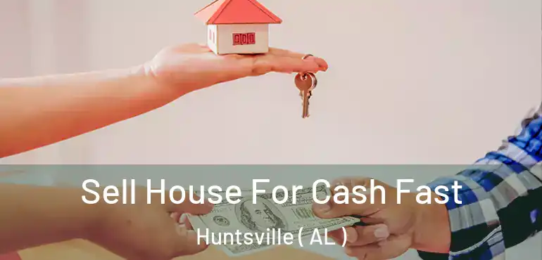  Sell House For Cash Fast Huntsville ( AL )