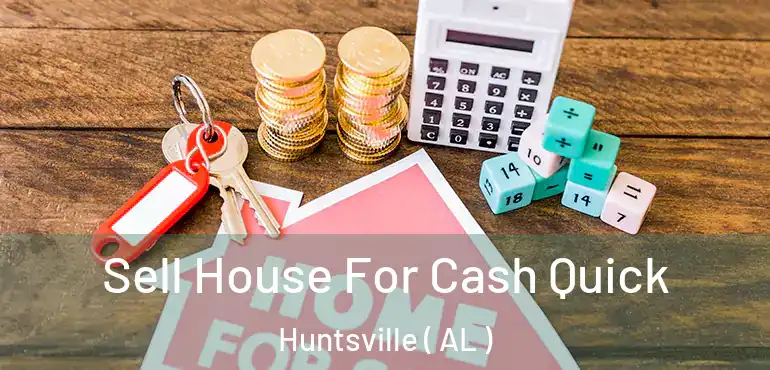  Sell House For Cash Quick Huntsville ( AL )