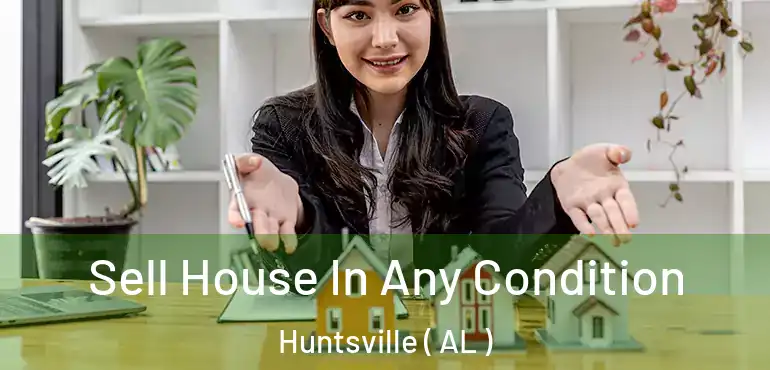  Sell House In Any Condition Huntsville ( AL )