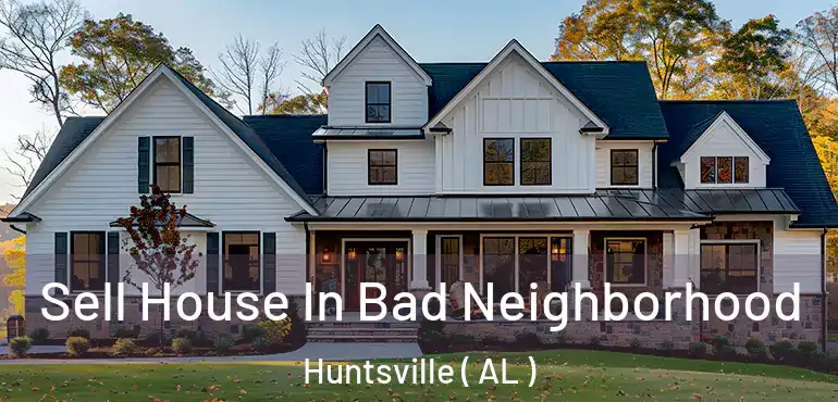  Sell House In Bad Neighborhood Huntsville ( AL )