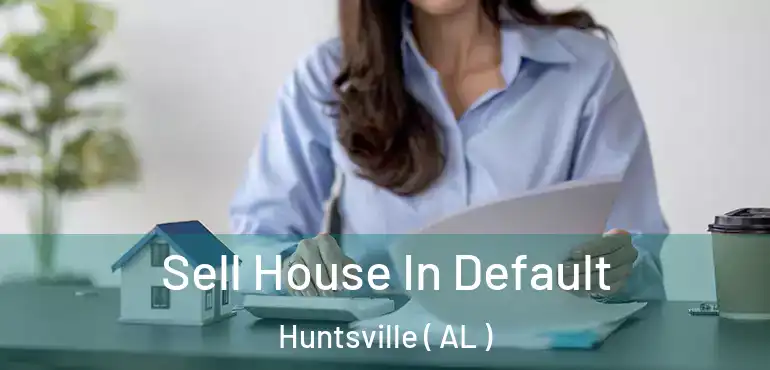 Sell House In Default Huntsville ( AL )