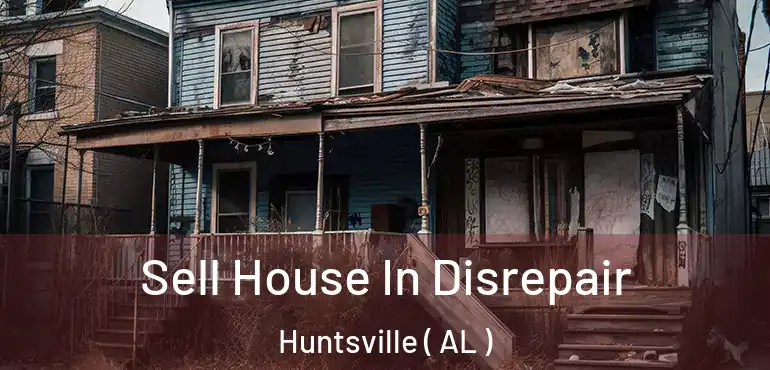  Sell House In Disrepair Huntsville ( AL )