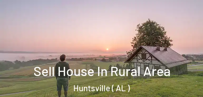  Sell House In Rural Area Huntsville ( AL )