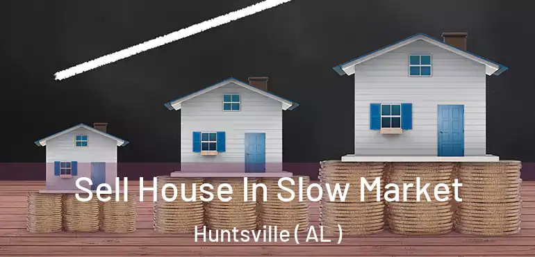  Sell House In Slow Market Huntsville ( AL )