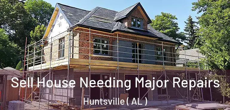  Sell House Needing Major Repairs Huntsville ( AL )