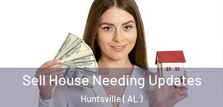  Sell House Needing Updates Huntsville ( AL )