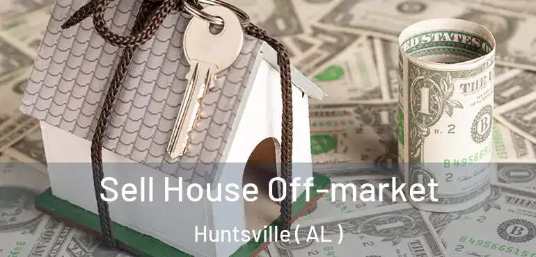  Sell House Off-market Huntsville ( AL )