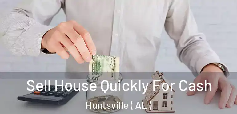  Sell House Quickly For Cash Huntsville ( AL )