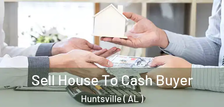  Sell House To Cash Buyer Huntsville ( AL )
