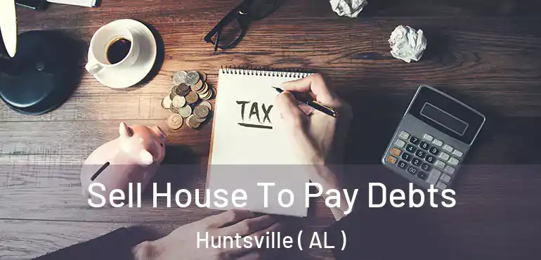  Sell House To Pay Debts Huntsville ( AL )