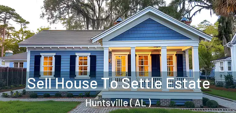  Sell House To Settle Estate Huntsville ( AL )