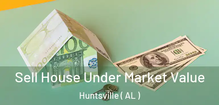  Sell House Under Market Value Huntsville ( AL )