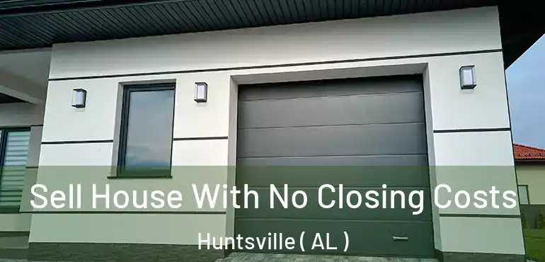  Sell House With No Closing Costs Huntsville ( AL )