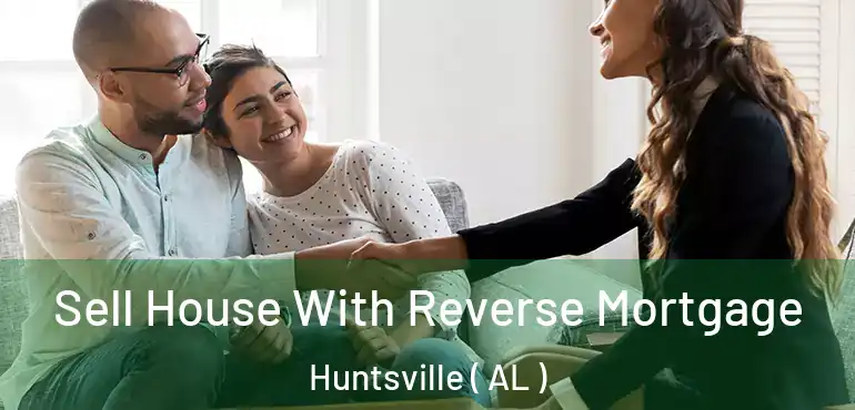  Sell House With Reverse Mortgage Huntsville ( AL )