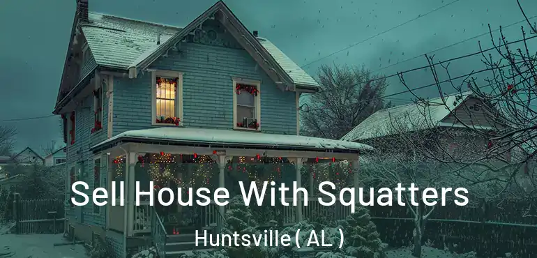  Sell House With Squatters Huntsville ( AL )