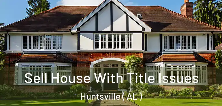  Sell House With Title Issues Huntsville ( AL )
