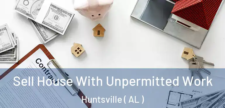  Sell House With Unpermitted Work Huntsville ( AL )