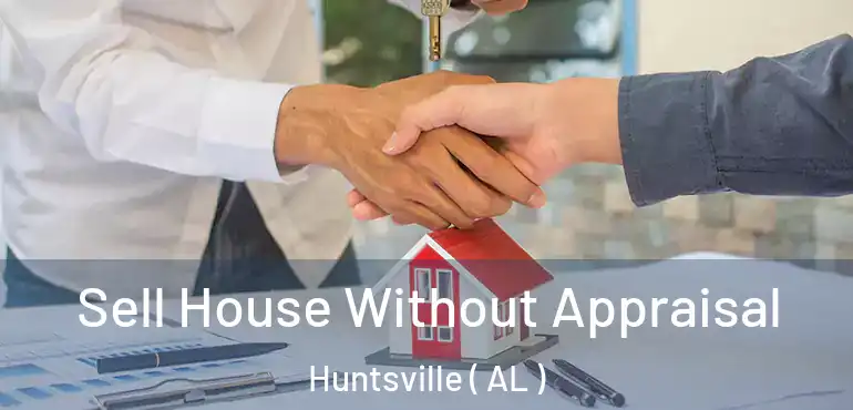  Sell House Without Appraisal Huntsville ( AL )