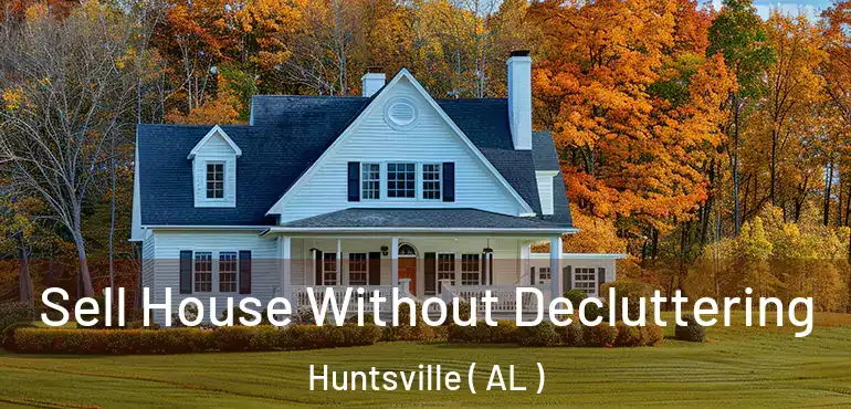  Sell House Without Decluttering Huntsville ( AL )