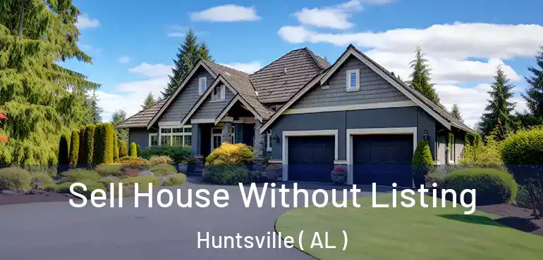  Sell House Without Listing Huntsville ( AL )
