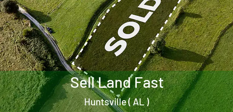  Sell Land Fast Huntsville ( AL )