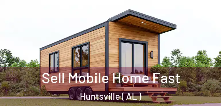  Sell Mobile Home Fast Huntsville ( AL )