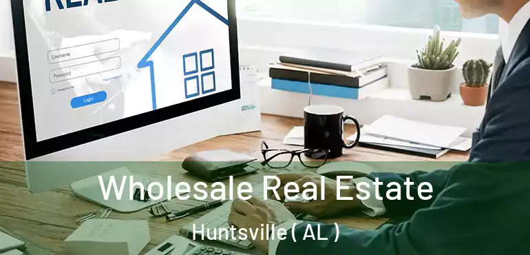  Wholesale Real Estate Huntsville ( AL )